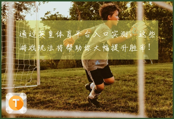 通过英皇体育平台入口实测，这些游戏玩法将帮助你大幅提升胜率！
